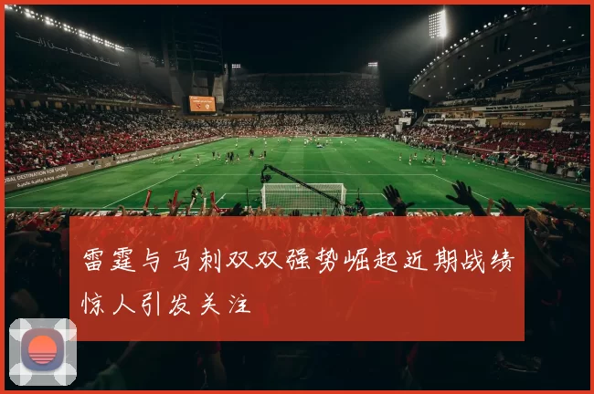 雷霆与马刺双双强势崛起近期战绩惊人引发关注