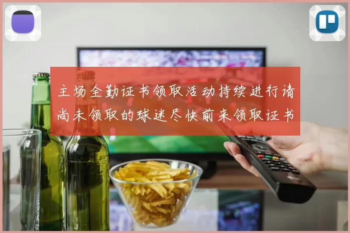 主场全勤证书领取活动持续进行请尚未领取的球迷尽快前来领取证书